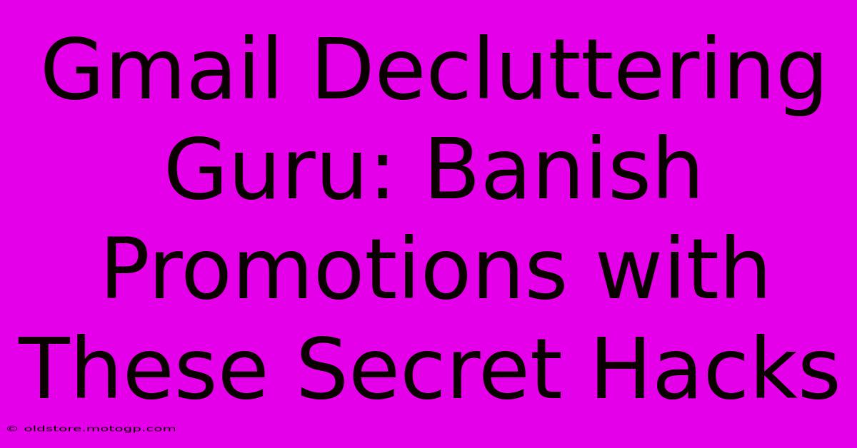 Gmail Decluttering Guru: Banish Promotions With These Secret Hacks