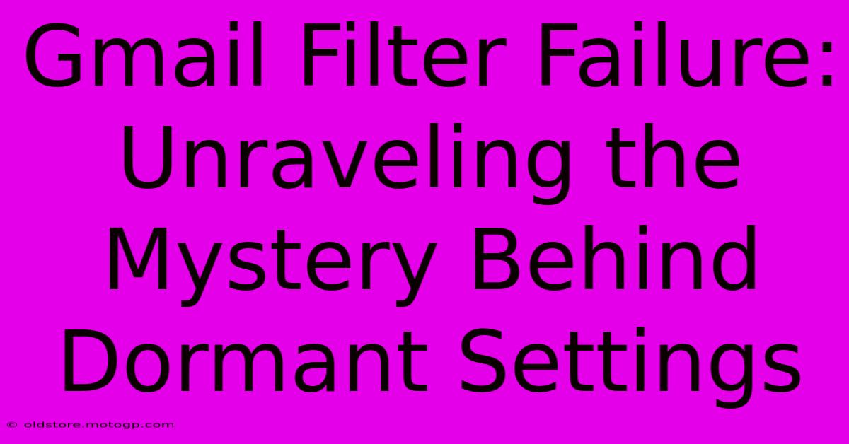 Gmail Filter Failure: Unraveling The Mystery Behind Dormant Settings