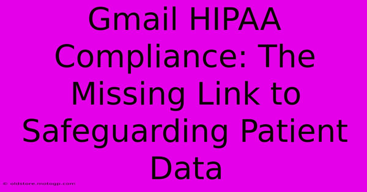 Gmail HIPAA Compliance: The Missing Link To Safeguarding Patient Data