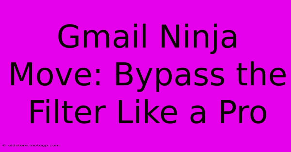 Gmail Ninja Move: Bypass The Filter Like A Pro