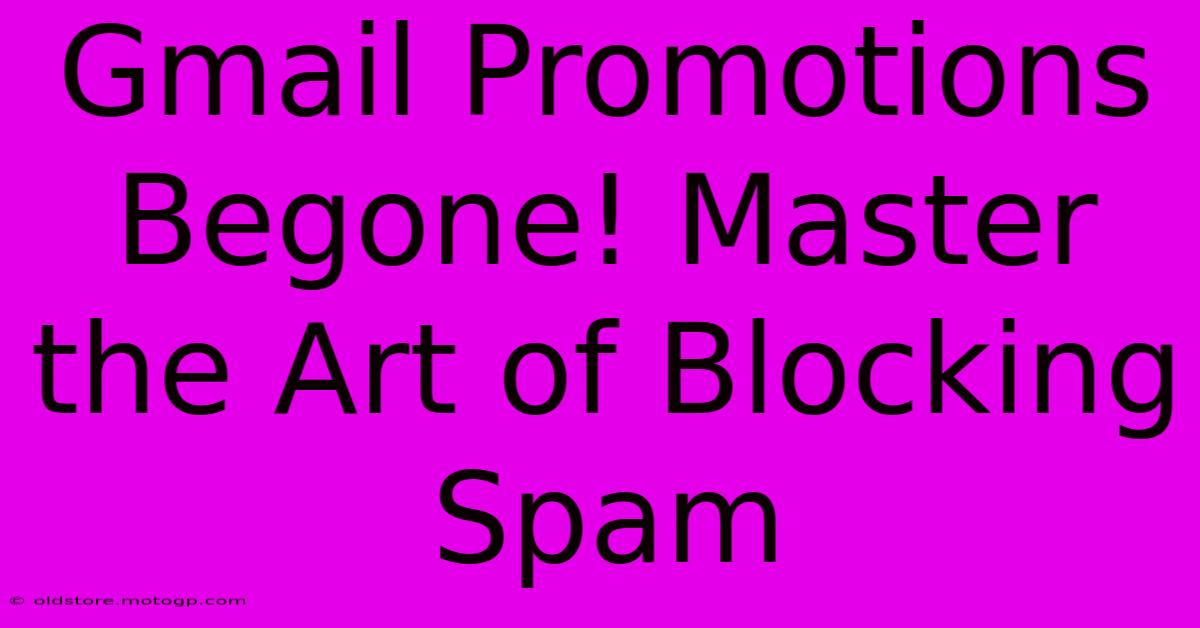 Gmail Promotions Begone! Master The Art Of Blocking Spam