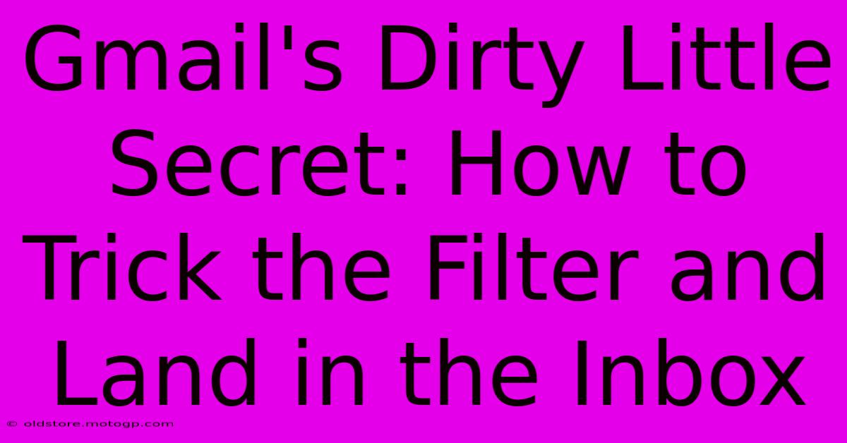 Gmail's Dirty Little Secret: How To Trick The Filter And Land In The Inbox