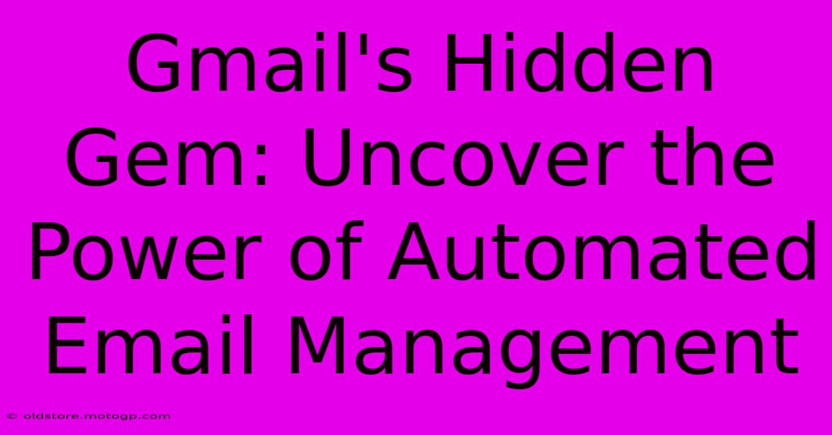 Gmail's Hidden Gem: Uncover The Power Of Automated Email Management