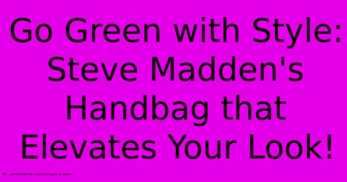 Go Green With Style: Steve Madden's Handbag That Elevates Your Look!