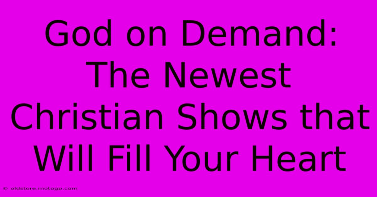 God On Demand: The Newest Christian Shows That Will Fill Your Heart