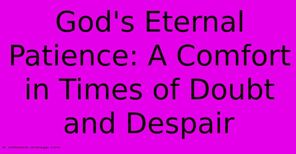 God's Eternal Patience: A Comfort In Times Of Doubt And Despair