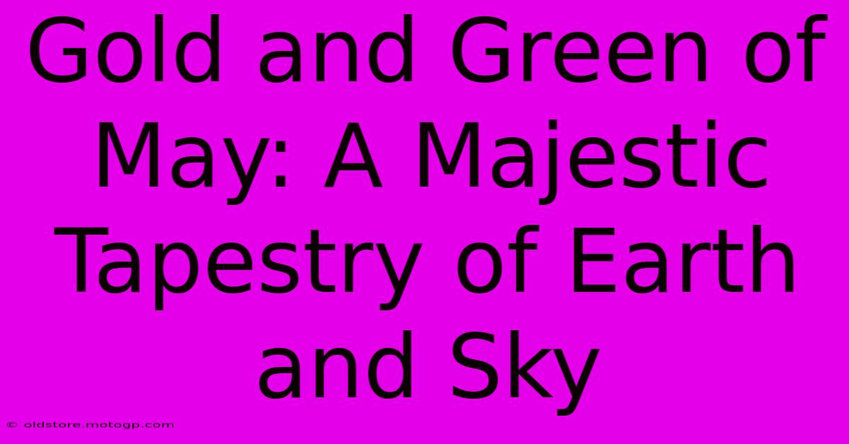 Gold And Green Of May: A Majestic Tapestry Of Earth And Sky