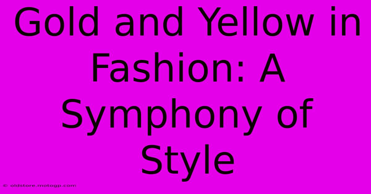 Gold And Yellow In Fashion: A Symphony Of Style