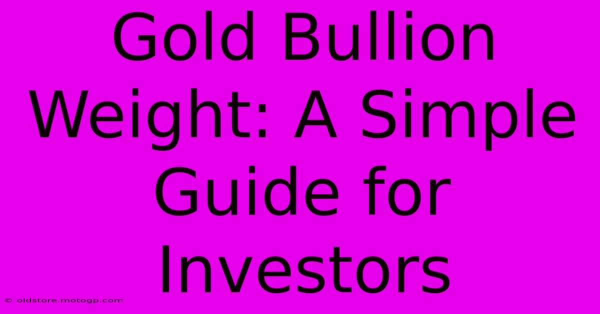 Gold Bullion Weight: A Simple Guide For Investors