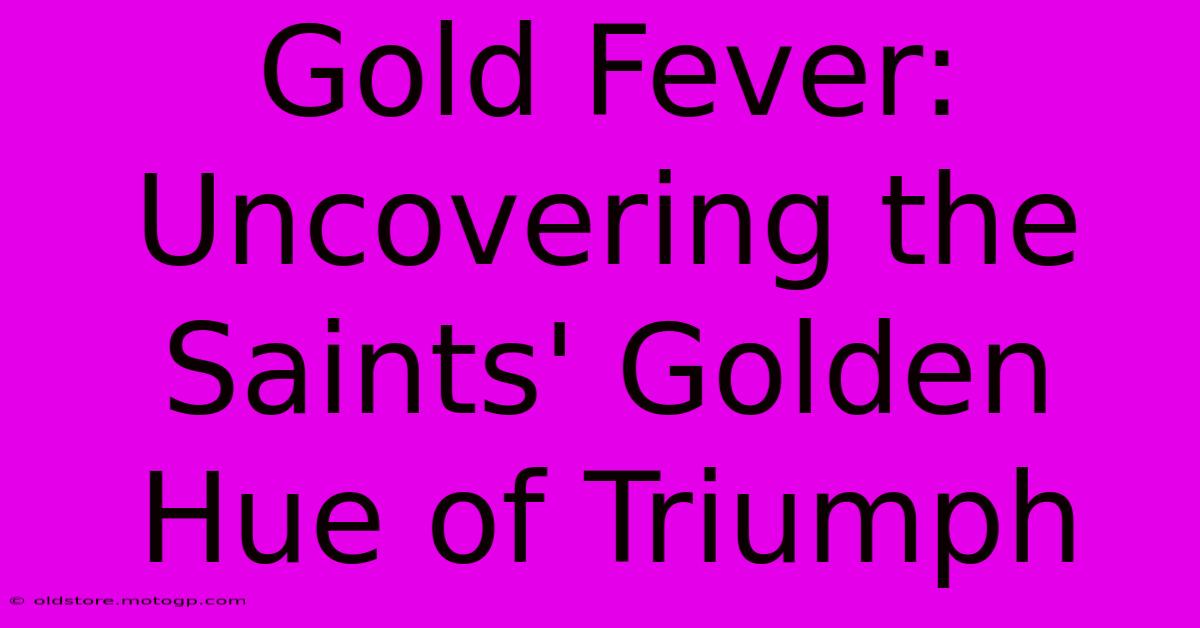 Gold Fever: Uncovering The Saints' Golden Hue Of Triumph