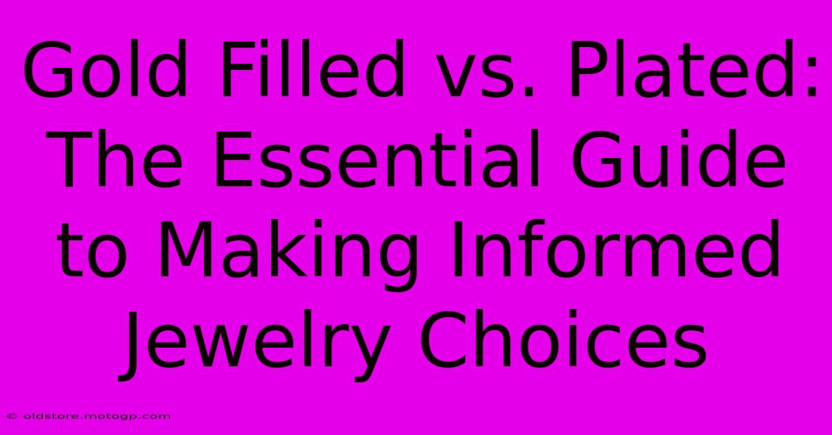 Gold Filled Vs. Plated: The Essential Guide To Making Informed Jewelry Choices