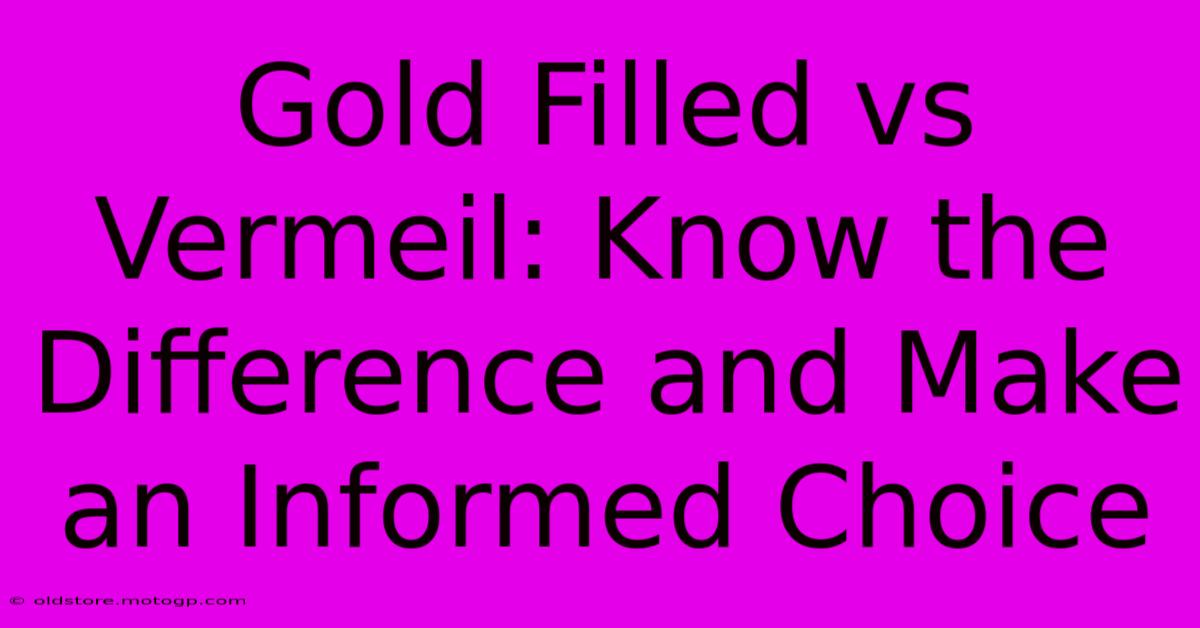 Gold Filled Vs Vermeil: Know The Difference And Make An Informed Choice