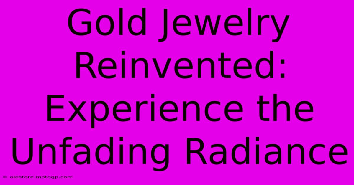 Gold Jewelry Reinvented: Experience The Unfading Radiance