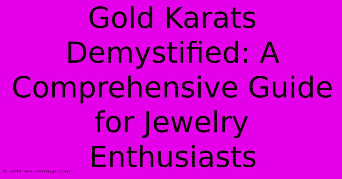 Gold Karats Demystified: A Comprehensive Guide For Jewelry Enthusiasts