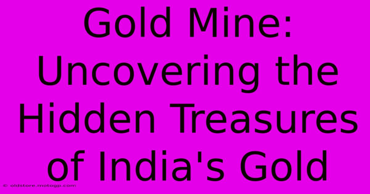 Gold Mine: Uncovering The Hidden Treasures Of India's Gold