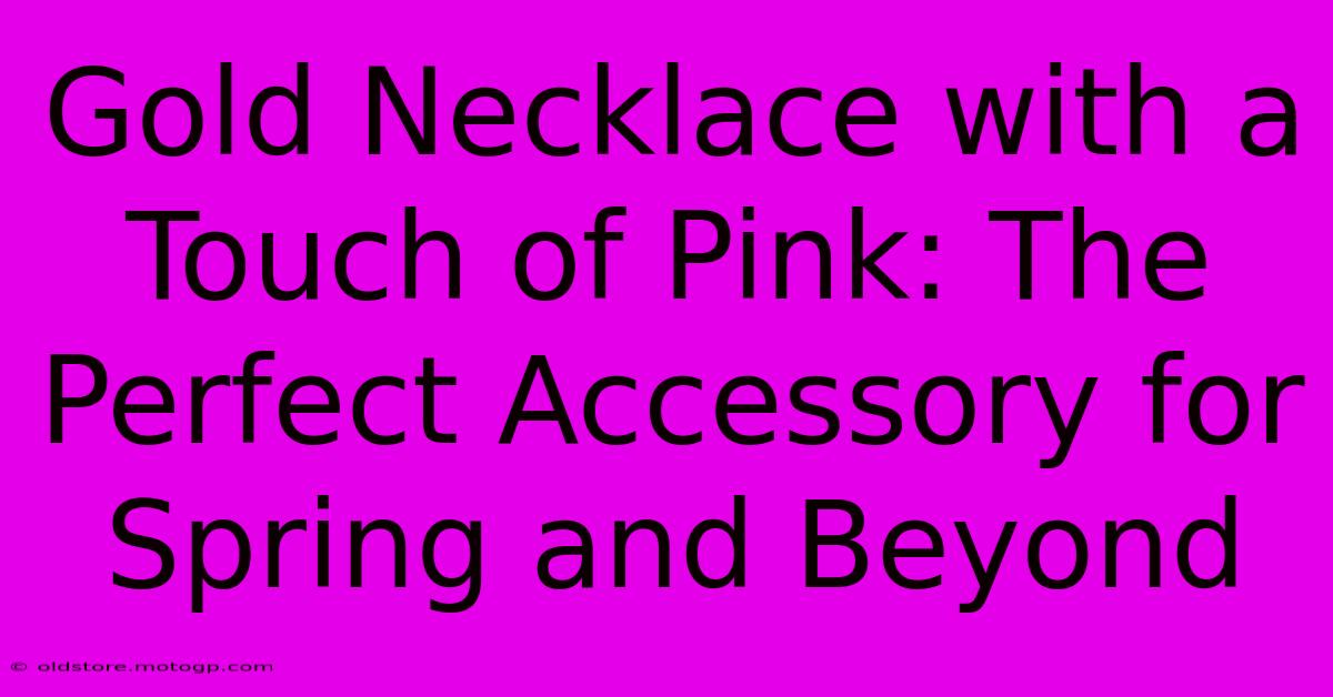 Gold Necklace With A Touch Of Pink: The Perfect Accessory For Spring And Beyond