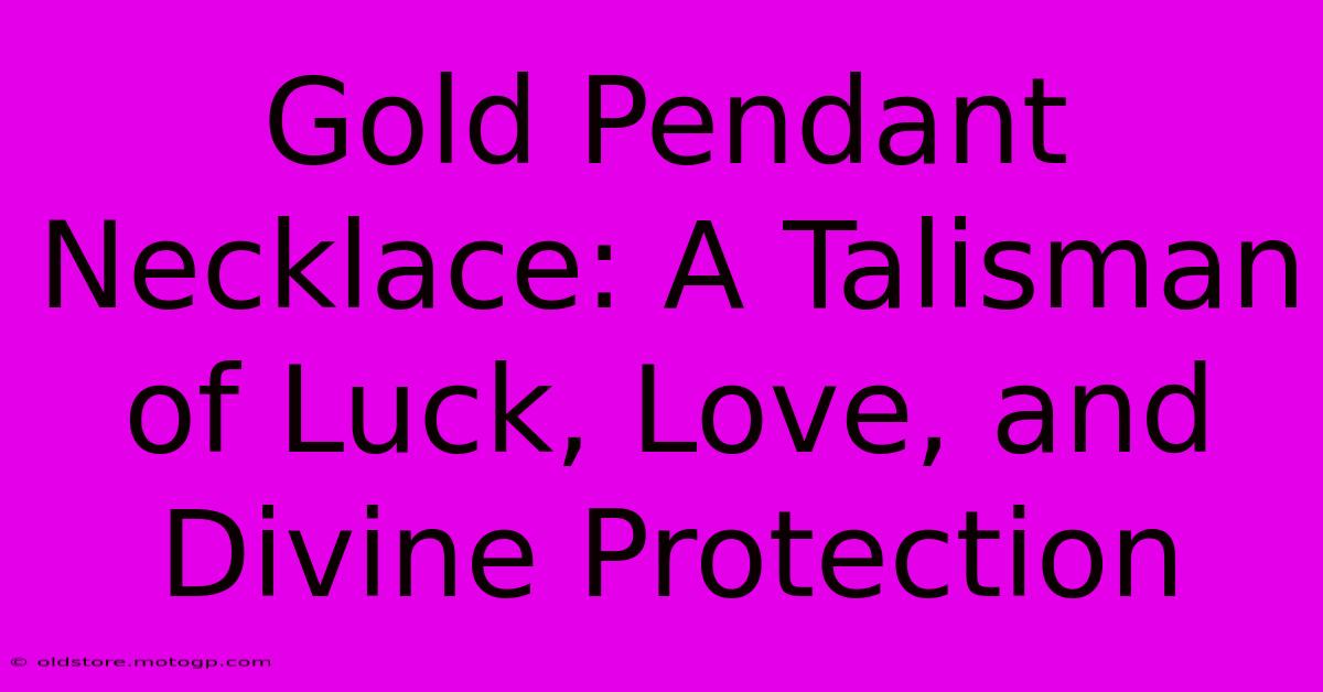 Gold Pendant Necklace: A Talisman Of Luck, Love, And Divine Protection