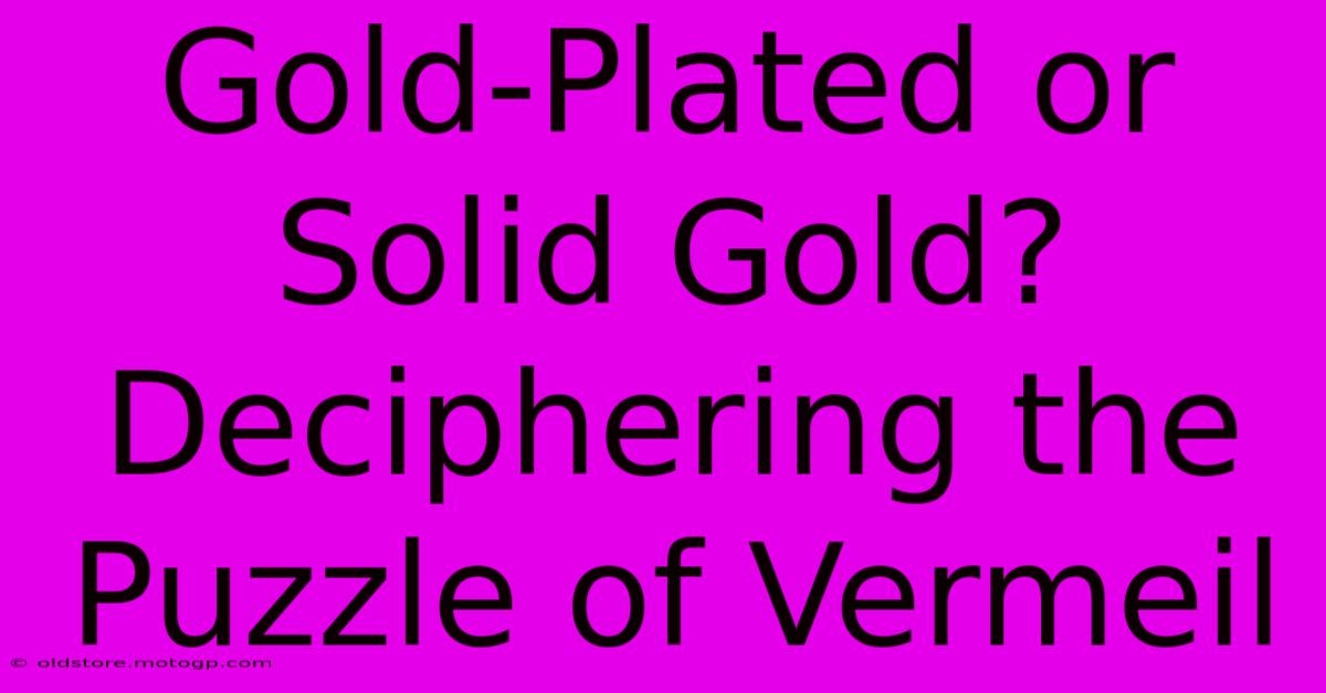 Gold-Plated Or Solid Gold? Deciphering The Puzzle Of Vermeil