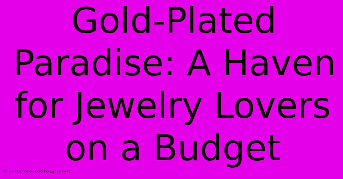 Gold-Plated Paradise: A Haven For Jewelry Lovers On A Budget