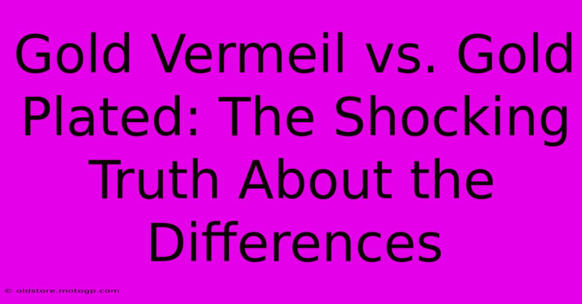 Gold Vermeil Vs. Gold Plated: The Shocking Truth About The Differences