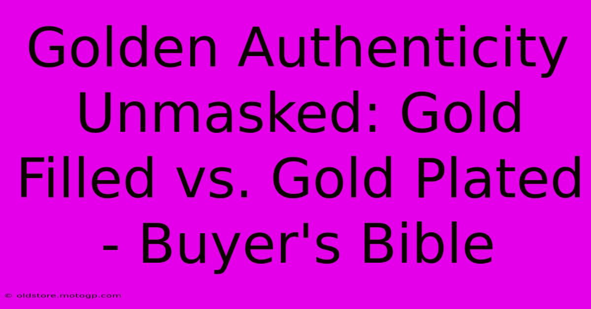 Golden Authenticity Unmasked: Gold Filled Vs. Gold Plated - Buyer's Bible