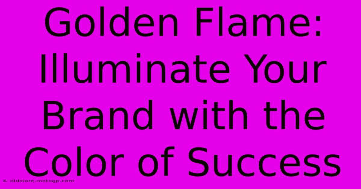 Golden Flame: Illuminate Your Brand With The Color Of Success