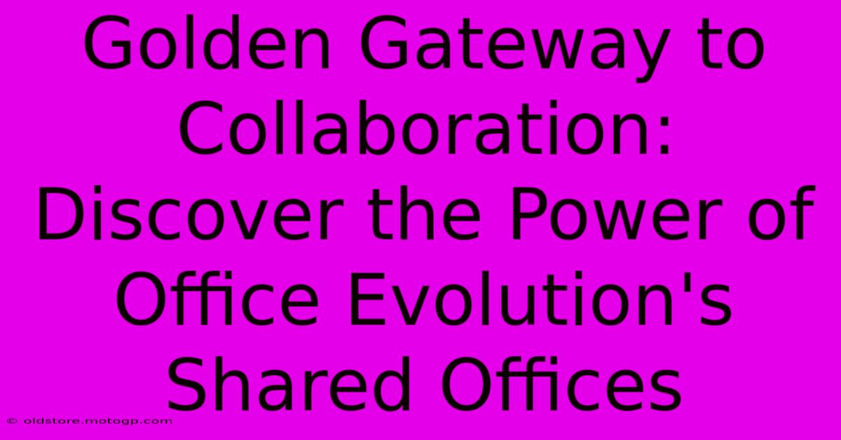 Golden Gateway To Collaboration: Discover The Power Of Office Evolution's Shared Offices