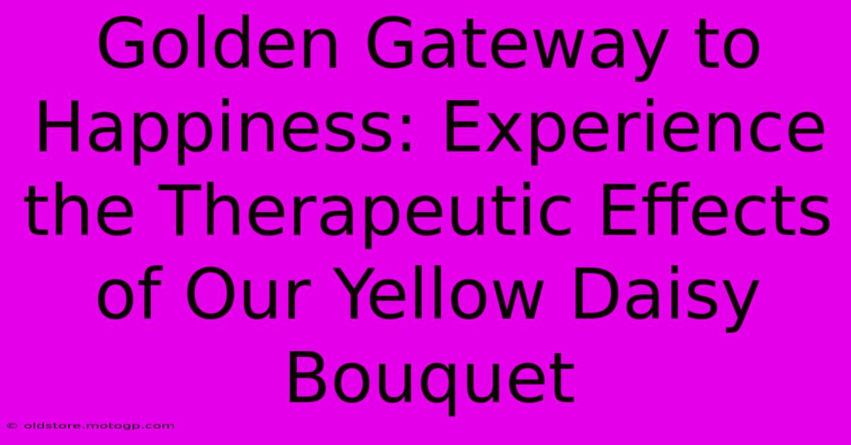 Golden Gateway To Happiness: Experience The Therapeutic Effects Of Our Yellow Daisy Bouquet