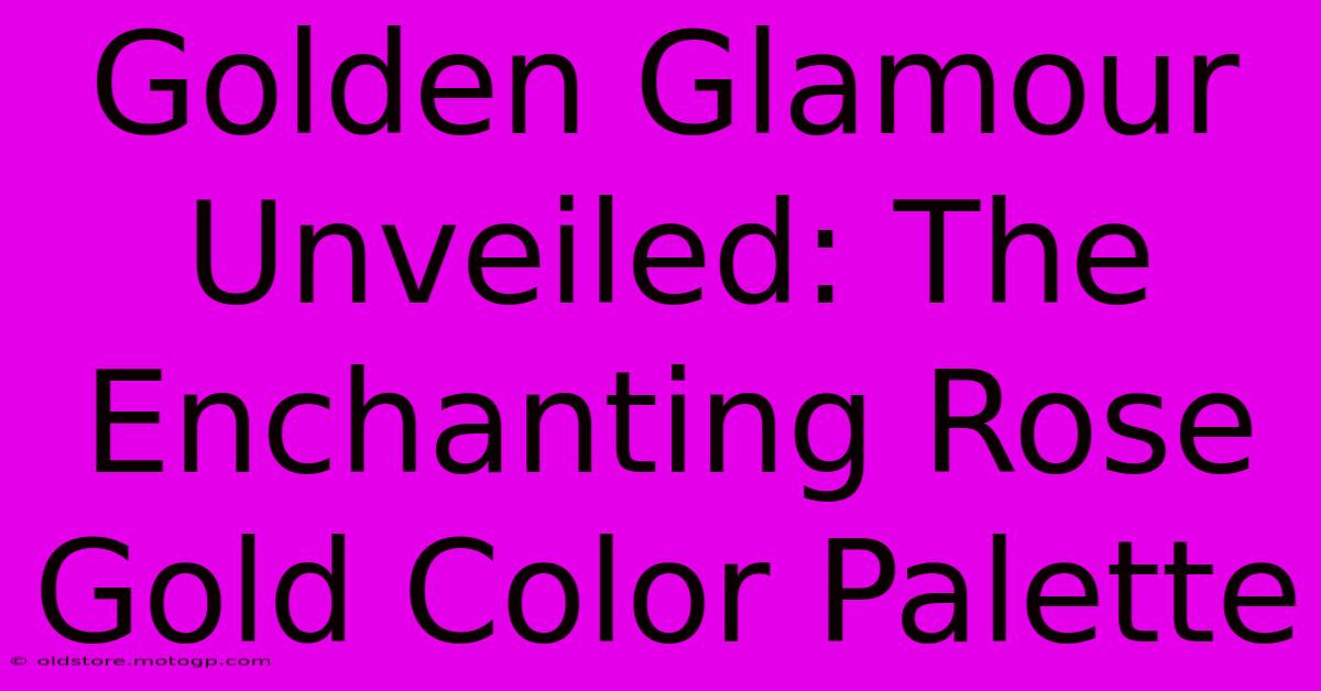 Golden Glamour Unveiled: The Enchanting Rose Gold Color Palette