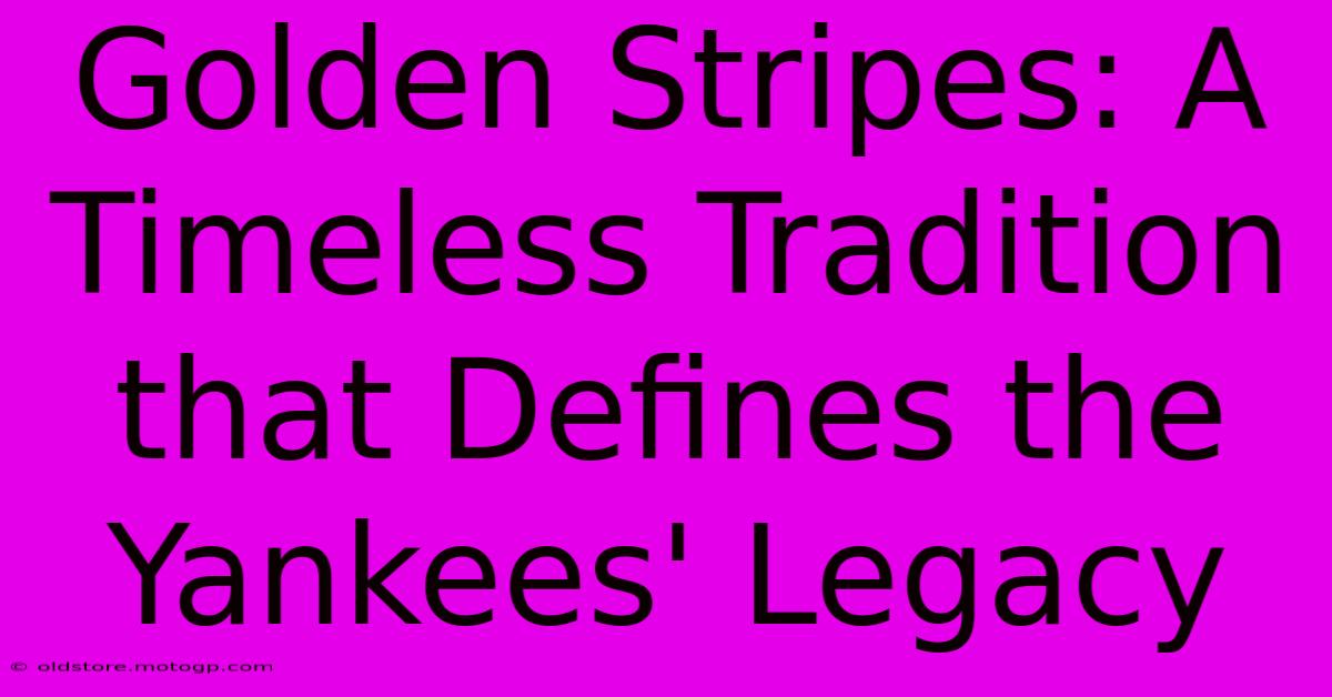 Golden Stripes: A Timeless Tradition That Defines The Yankees' Legacy