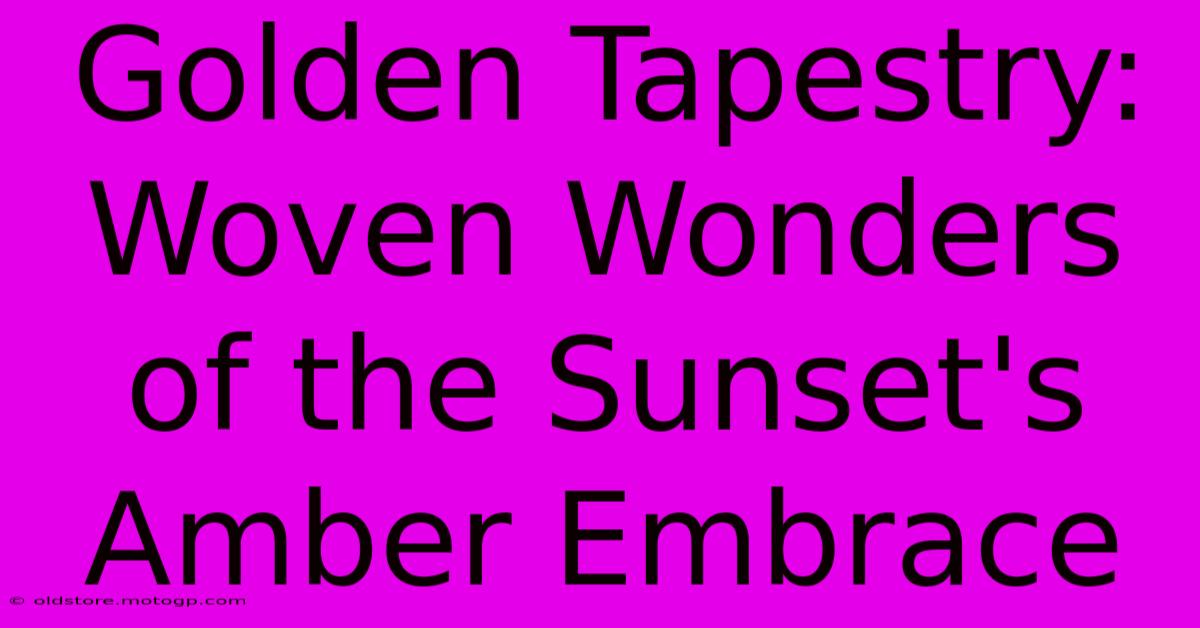 Golden Tapestry: Woven Wonders Of The Sunset's Amber Embrace