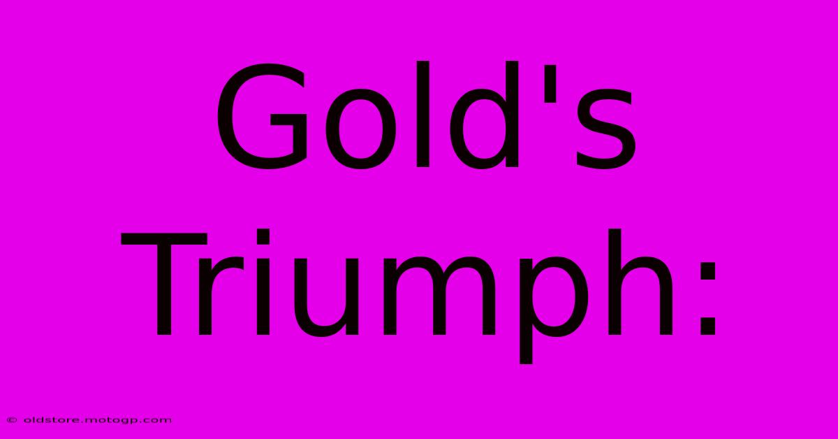 Gold's Triumph: