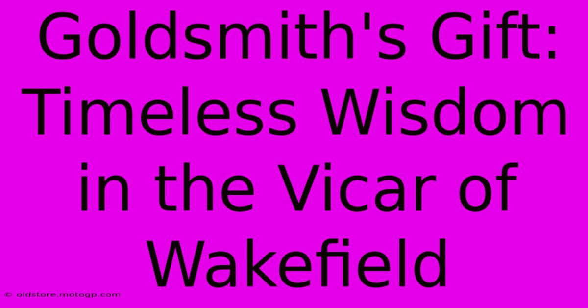 Goldsmith's Gift: Timeless Wisdom In The Vicar Of Wakefield