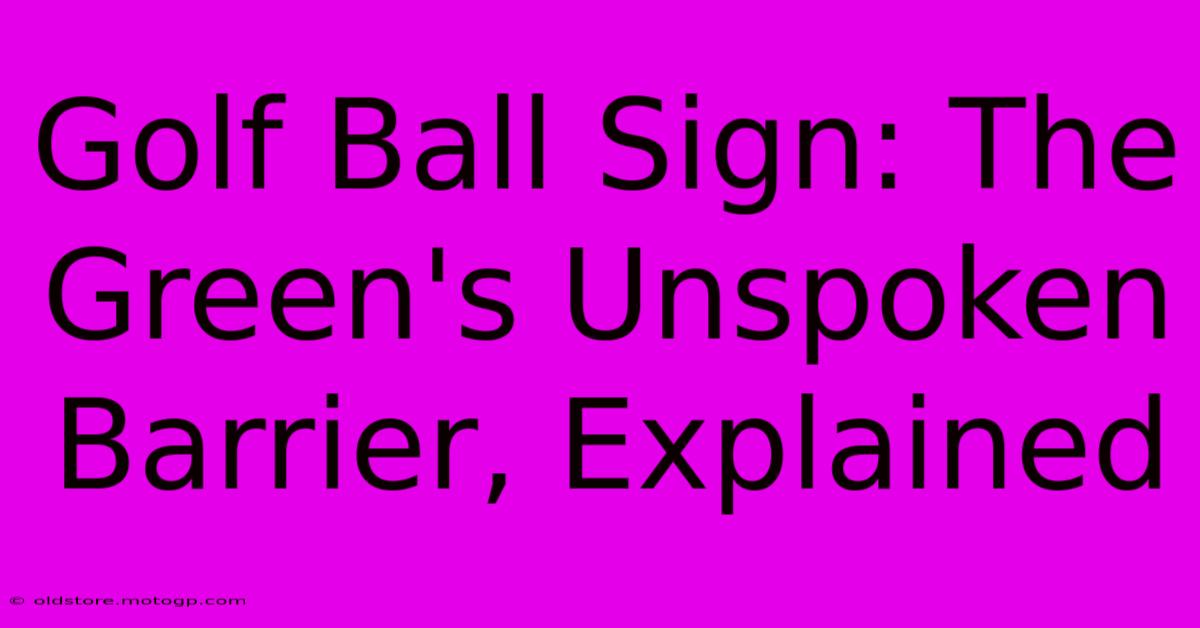 Golf Ball Sign: The Green's Unspoken Barrier, Explained