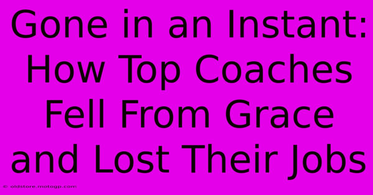 Gone In An Instant: How Top Coaches Fell From Grace And Lost Their Jobs