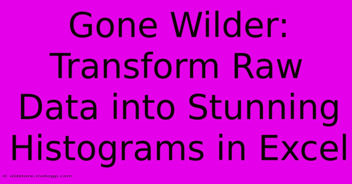 Gone Wilder: Transform Raw Data Into Stunning Histograms In Excel