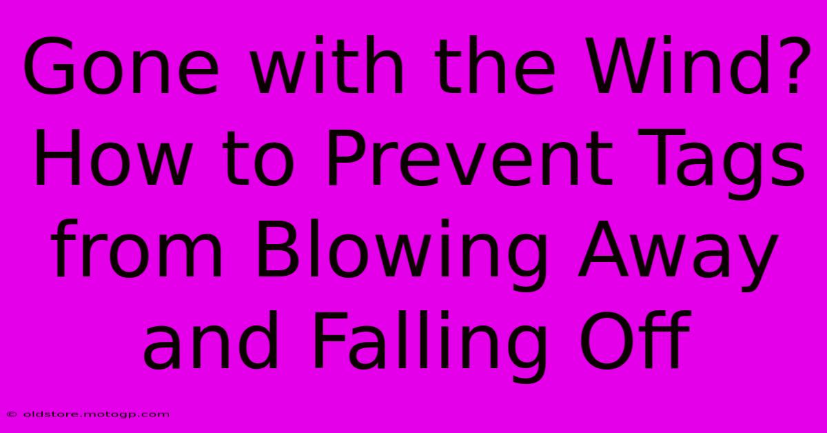 Gone With The Wind? How To Prevent Tags From Blowing Away And Falling Off