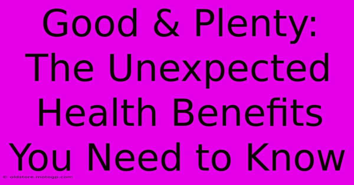 Good & Plenty: The Unexpected Health Benefits You Need To Know