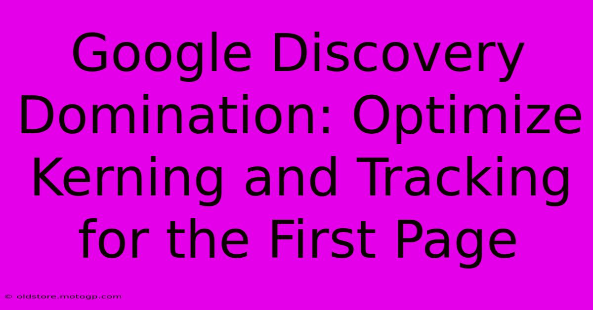 Google Discovery Domination: Optimize Kerning And Tracking For The First Page