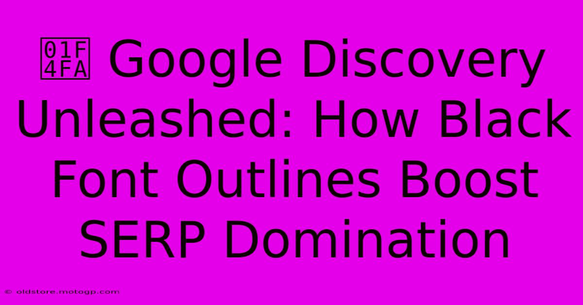 📺 Google Discovery Unleashed: How Black Font Outlines Boost SERP Domination