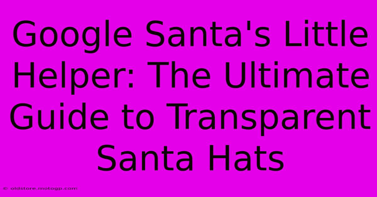 Google Santa's Little Helper: The Ultimate Guide To Transparent Santa Hats