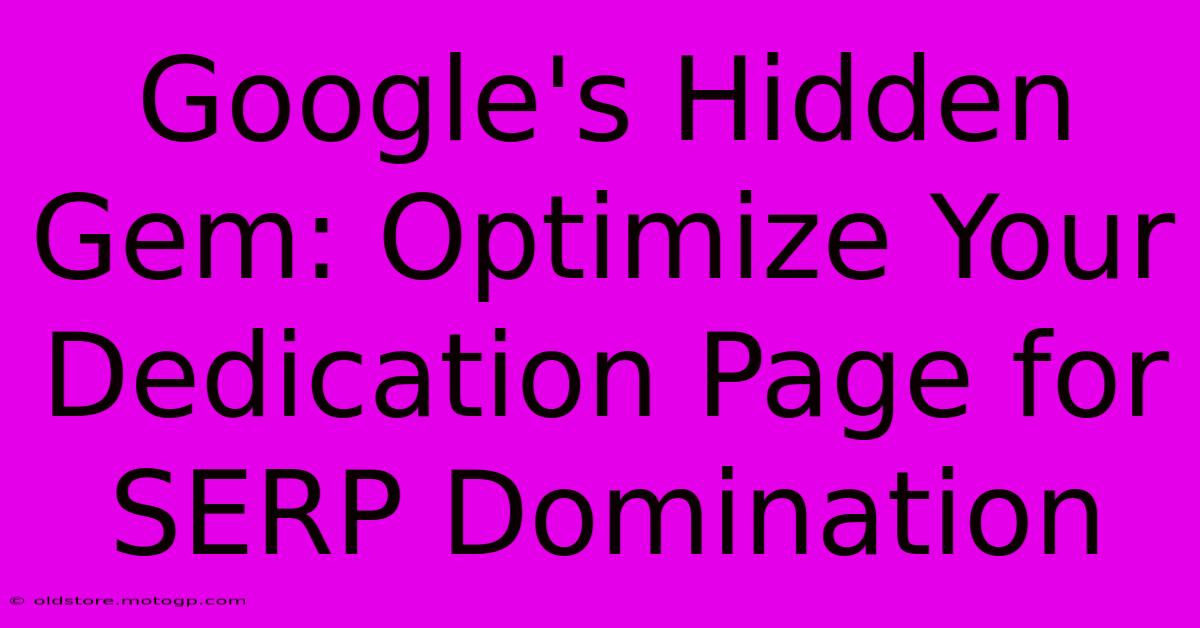 Google's Hidden Gem: Optimize Your Dedication Page For SERP Domination