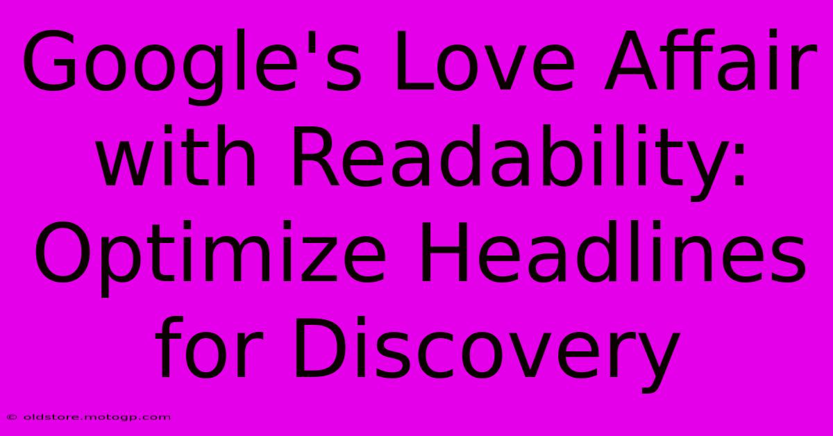 Google's Love Affair With Readability: Optimize Headlines For Discovery