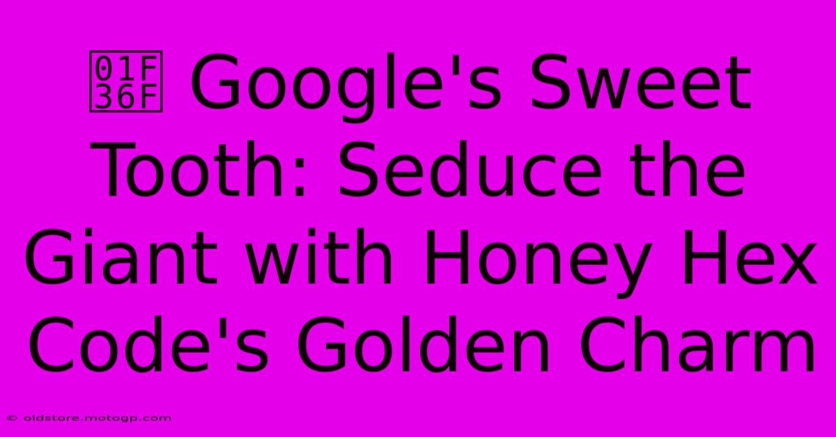 🍯 Google's Sweet Tooth: Seduce The Giant With Honey Hex Code's Golden Charm