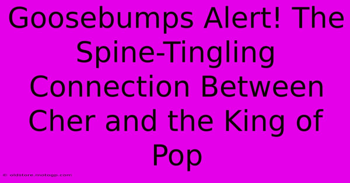 Goosebumps Alert! The Spine-Tingling Connection Between Cher And The King Of Pop