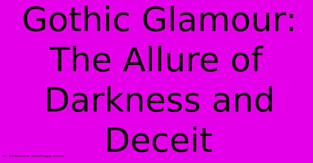 Gothic Glamour: The Allure Of Darkness And Deceit