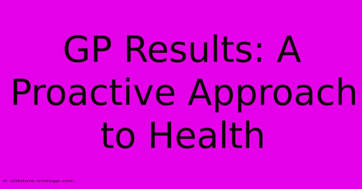 GP Results: A Proactive Approach To Health