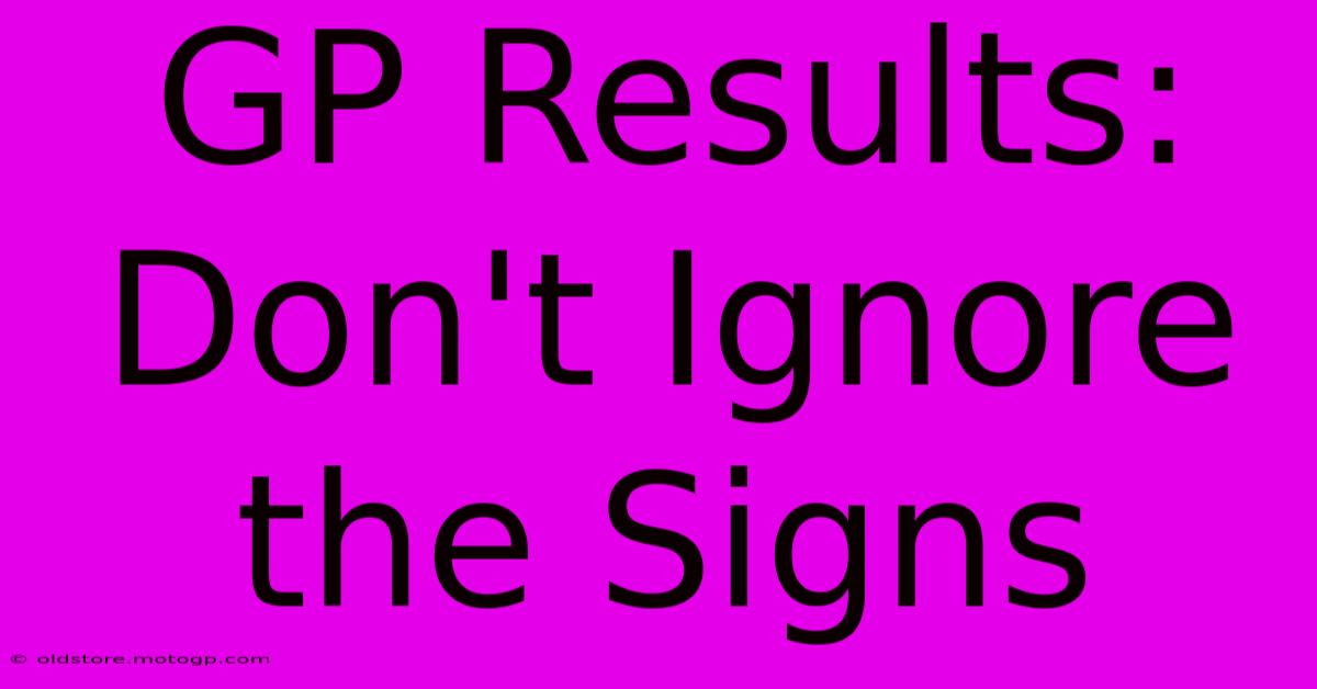 GP Results: Don't Ignore The Signs