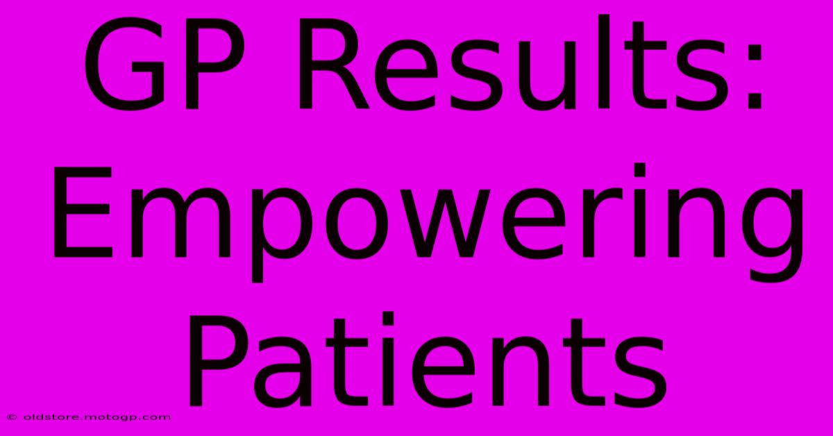 GP Results: Empowering Patients