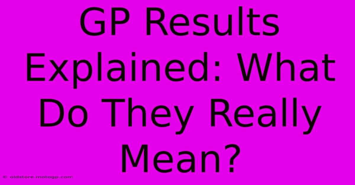 GP Results Explained: What Do They Really Mean?